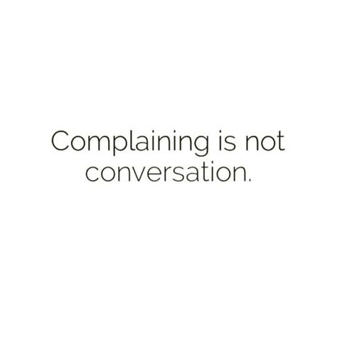 Stop Complaining Quotes Funny, Person Who Always Complains, Whiners And Complainers, Friends Who Complain Quotes, Chronic Complainers Quotes, Less Complaining Quotes, People Who Complain Quotes, No Complaining Quotes, Complainers Quotes