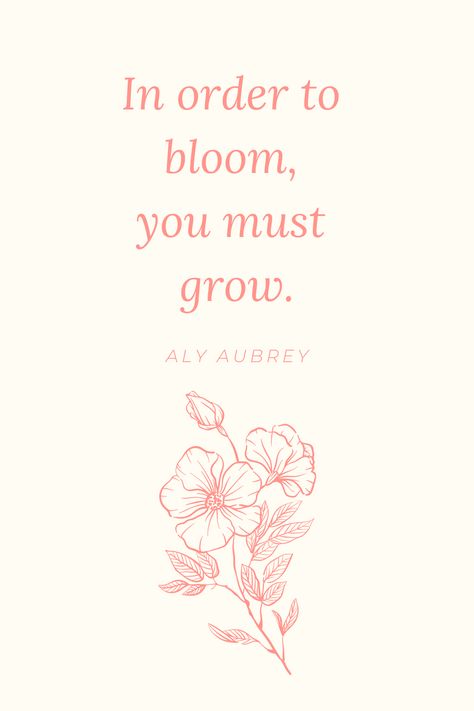 In Order To Bloom You Must Grow, Every Flower Blooms In Its Own Time, Bloom And Grow Quote, Botany Quotes, Wildflower Poems, Quotes About Blooming And Growing, Late Bloomer Quotes, Blooming Quotes, Grow Quotes