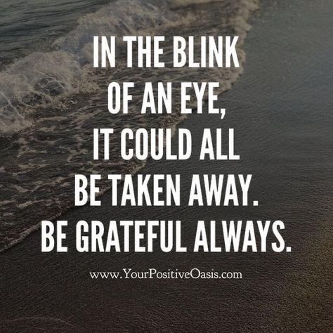 In the blink of an eye Isagenix, Gratitude Quotes, Be Grateful, Quotable Quotes, A Quote, Brighten Your Day, Image Quotes, The Words, Meaningful Quotes