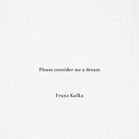 Please Consider Me A Dream Kafka, Short Poetry Quotes Aesthetic, Kafkaesque Quotes, Poetic Short Quotes, Classic Quotes Aesthetic, Beautiful Poetry Quotes, Beautiful Poetic Quotes, Melancholy Poetry, Poetic Tattoos Quotes