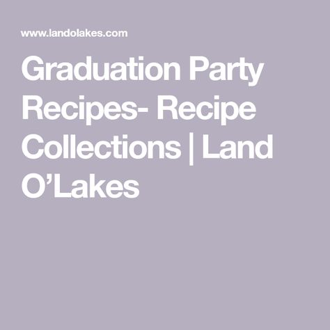 Graduation Party Recipes- Recipe Collections | Land O’Lakes Cooking And Baking Recipes, Graduation Party Foods, Making Food, Land O Lakes, Party Recipes, Recipe Collection, Graduation Party, Party Food, Cooking And Baking