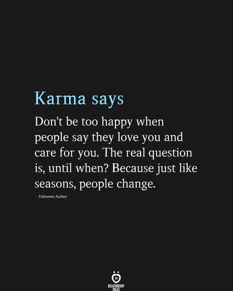 Karma says Don't be too happy when people say they love you and care for you. The real question is, until when? Because just like seasons, people change. Unknown Author Friends Change Quotes, Care Too Much Quotes, Happy For You Quotes, Dont Like Me Quotes, Care About You Quotes, Karma Says, Bored Quotes, People Change Quotes, Cheater Quotes