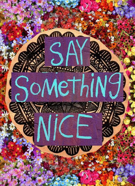 Say something nice. #Quotes #Sayings #Phrases #Inspiration #Determination #Motivation Say Something Nice, Something Nice, Kahlil Gibran, More Than Words, Random Acts Of Kindness, Say Something, Typography Prints, Happy Thoughts, Pretty Words