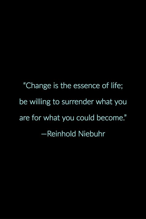 "Change is the essence of life; be willing to surrender what you are for what you could become." —Reinhold Niebuhr Reinhold Niebuhr Quotes, Quotes About Surrender, Heavenly Quotes, Reinhold Niebuhr, Serenity Now, Family Roots, Wise Words Quotes, Good Life Quotes, Philosophy