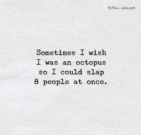 Sometimes I wish I was An octopus So I could Slap 8 people at once Slap Quotes, Octopus Quotes, Fable Stories, I Wish I Was, Law Of Attraction Money, Sassy Quotes, Aesthetic Pics, All Quotes, The Law Of Attraction