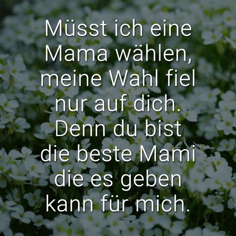 Müsst ich eine Mama wählen,  meine Wahl fiel nur auf dich.  Denn du bist die beste Mami  die es geben kann für mich. Mama Image, Fur Mama, Beste Mama, Company Values, Reference Letter, Letter Of Recommendation, Personal Statement, You're The Best, Healthy People