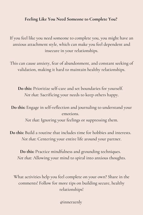 Feeling like you need someone to complete you can be tough and often leads to dependency and insecurity in relationships. To feel more whole on your own, prioritize your self-care, understand your emotions, and engage in hobbies to build a healthy relationship with yourself. Follow for more tips on building secure, healthy relationships! Being Secure In A Relationship, Feeling Unsure Quotes Relationships, Healing Insecure Attachment, How To Feel Secure In A Relationship, How To Be More Secure In A Relationship, How To Not Be Insecure In A Relationship, Being Secure With Yourself, Insecure In Relationship, How To Get Over Insecurities