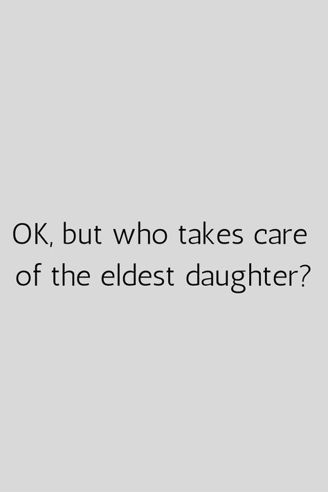 Siblings Issues Quotes, The Eldest Daughter Quotes, Oldest Child Problems, Eldest Daughter Quotes So True, Eldest Daughter Core, Eldest Daughter Quotes, Thought Daughter Aesthetic, Eldest Daughter Aesthetic, Parents Quotes From Daughter