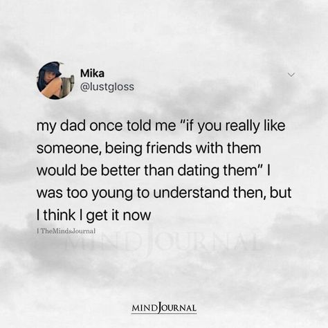 My dad once told me “if you really like someone, being friends with them would be better than dating them”. I was too young to understand then, but I think I get it now.– Mika #beingmyself I Like Two Guys At Once Quotes, Dates With Best Friend, Being Friends With Someone You Love, When You Like Someone Quotes, Dating Me Is Like, I Think I Like You, Friends With Ex, Guy Friend Quotes, Girls Advice