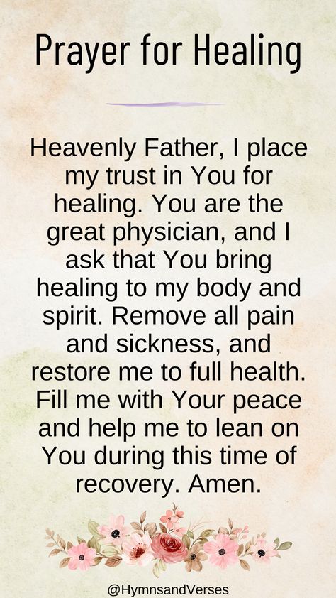 Heavenly Father, I place my trust in You for healing. You are the great physician, and I ask that You bring healing to my body and spirit. Remove all pain and sickness, and restore me to full health. Fill me with Your peace and help me to lean on You during this time of recovery. Amen. Best Prayers For Healing, Health Prayer Healing, Health And Healing, Prayer To Heal The Sick, Pray For Healing For Someone, Prayer For The Sick Healing, Prayer For Sickness And Healing, Healing Prayer For Sick Family Member, Prayer For My Health