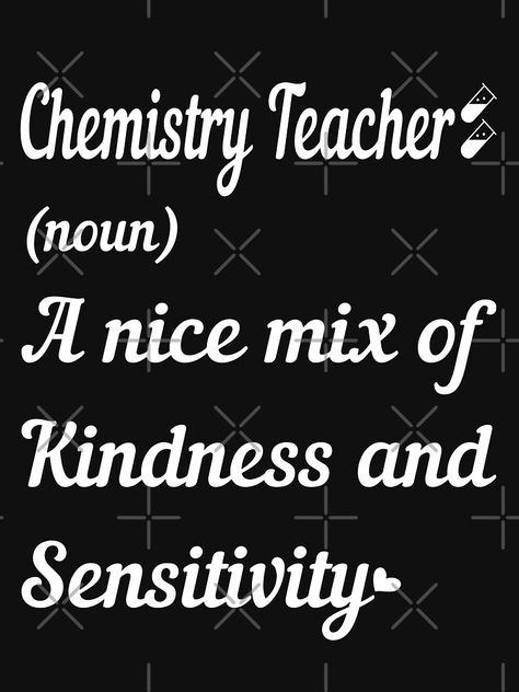 "Inspirational Quote - Chemistry Teacher (noun) A Nice Mix Of Kindness and Sensitivity - Definition Of A Teacher" T-shirt by Treasure-urself | Redbubble Chemistry Quotes, Wishes For Teacher, Inspirational Music Quotes, Physics Teacher, Chemistry Teacher, Quote Art, Music Teacher, Teacher Humor, Teacher Tshirts