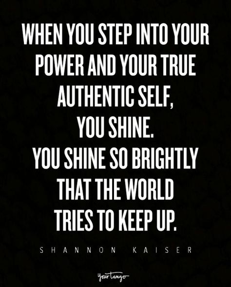 "When you step into your power and your true authentic self, you shine. You shine so brightly that the world tries to keep up.” ― Shannon Kaiser, Authentic Power Quotes, Create Yourself Quotes, Shine So Bright Quotes, Quotes About Stepping Into Your Power, Stepping Into Your Power Quotes, Stepping Up Quotes, You Shine Bright Quotes, Coming Into Your Power, How To Step Into Your Power