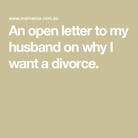 An open letter to my husband on why I want a divorce. Letter To Husband Asking For Divorce, Absent Husband, How To Tell Your Husband Your Leaving, I Want A Divorce Quotes, Divorce Letter, Divorce Letter To Husband, Letter To My Husband Who Wants A Divorce, Letter To My Husband, My Husband Wants A Divorce