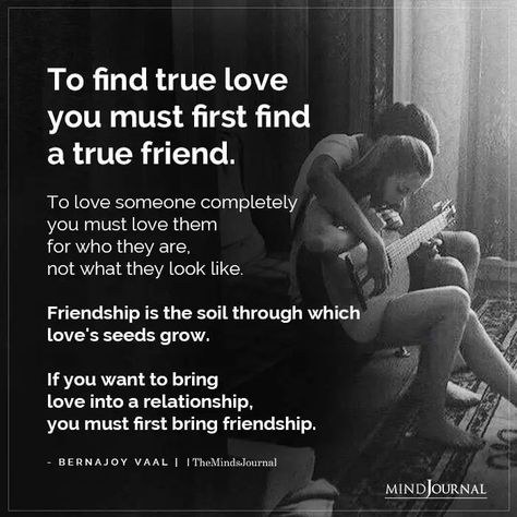 To find true love you must first find a true friend. To love someone completely you must love them for who they are, not what they look like. Friendship is the soil through which love’s seeds grow. If you want to bring love into a relationship, you must first bring friendship. - Bernajoy Vaal #truelove #friendship Signs Of True Love, Love You Friend, What's True Love, Famous Love Quotes, Love S, Lovers Quotes, Love Someone, Juicy Lips, True Love Quotes