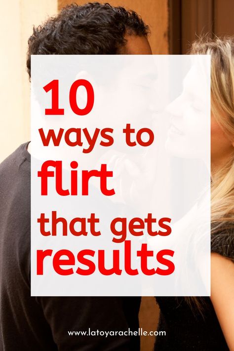 Pinterest pin featuring a couple smiling and leaning in close with the text '10 ways to flirt that gets results' in bold red letters. The image promotes tips on how to flirt with a guy, with the website URL www.latoyarachelle.com displayed at the bottom. Flirty Humor, Memes About Guys, How To Be Flirty, Give Him Butterflies, Flirting With Your Husband, Best Flirting Lines, Crush Tips, Get His Attention, Flirting Tips