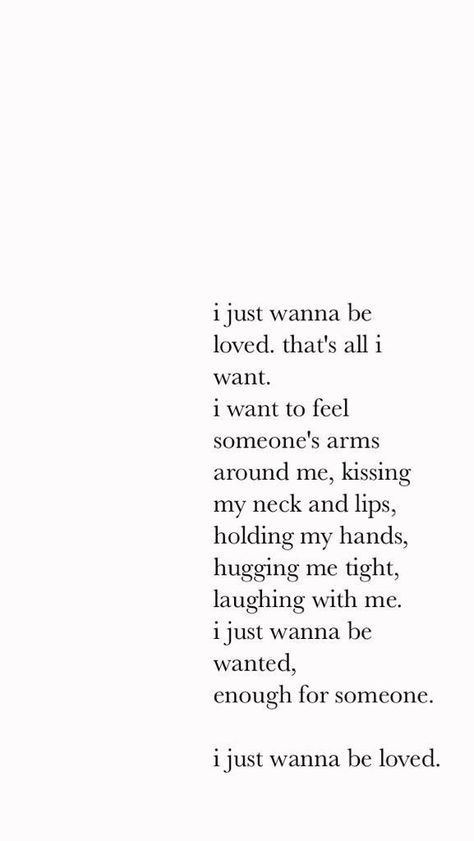 I just wanna be loved All We Want Is To Be Loved Quotes, I Just Want Someone Who Quotes, I Wanna Feel Loved Quotes, We All Want To Be Loved Quotes, Just Wanna Feel Loved Quotes, Just Want Love Quotes, All I Want Is To Be Loved Quotes, I Wanna Be Pretty Quotes, Quotes About Just Wanting To Be Loved