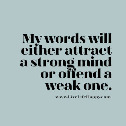 "My words will either attract a strong mind or offend a weak one." Weak Minded Women Quotes, Solid Quotes, Broken Trust, Live Life Happy, Strong Mind Quotes, Strong Mind, Favorite Sayings, Life Lesson, Mind Quotes