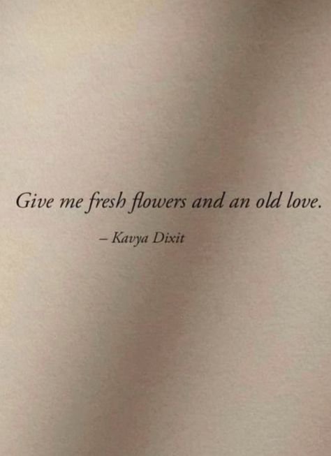 Old Money Love Quotes, Give Me Fresh Flowers And An Old Love, Poetic Flower Quotes, Poetic Love Captions, Fresh Flowers Quote, Beige Captions For Instagram, Old Money Captions Instagram, Poetic Quotes Love, Poetic Captions For Instagram