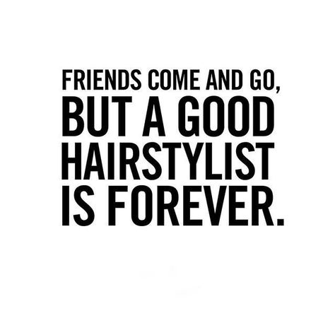 Friends come and go but a good stylist is forever Hair Quotes Funny, Hair Salon Quotes, Stylist Quotes, Hairdresser Quotes, Hairstylist Salon, Hair Meme, Funny Hair, Hairstylist Quotes, Lumpy Space