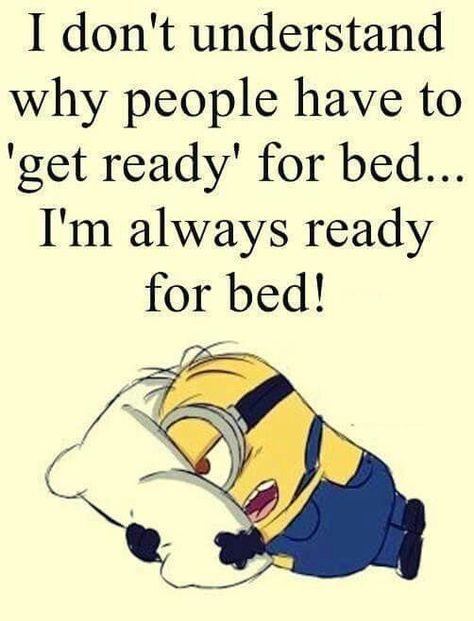 I don't understand why people have to "get ready" for bed....I'm always ready for bed!!!😊💖😋😅 Funny Quotes Minions, Minion Humor, Funny Quotes Humor, Minion Memes, Funny Minion Pictures, Funny Minion Memes, Sleep Quotes, Minion Jokes, Minions Love