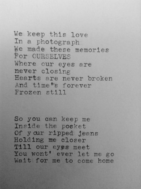 photograph ed sheeran we keep this love in a photograph we made these memories for ourselves where our eyes are never closing hearts are never broken time's forever frozen still wait for me to come home Photograph Ed Sheeran Lyrics, Ed Sheeran Song Quotes, Photograph Ed Sheeran, Photograph Song, Ed Sheeran Tattoo, Perfect Ed Sheeran, Ed Sheeran Quotes, Photograph Lyrics, Leo Symbol