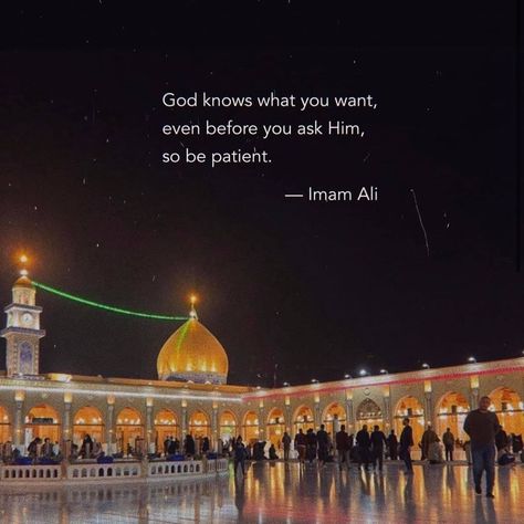 Photo by Hazrat Ali (A.S) on October 09, 2021. May be an image of monument and text that says 'God knows what you want, even before you ask Him, so be patient. -Imam Ali'. Sometimes Quotes, Ali Islam, Hazrat Ali Sayings, Wisdom Thoughts, Imam Ali Quotes, Comfort Quotes, Really Deep Quotes, Hazrat Ali, Islamic Quotes Wallpaper