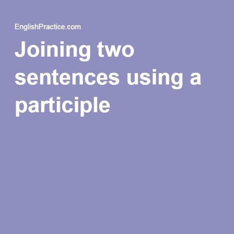 Joining two sentences using a participle Present Participle, English Practice, Practice English, Vocabulary Practice, Simple Sentences, English Online, Grammar, Vocabulary