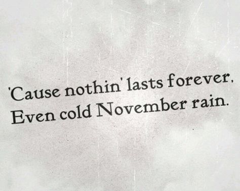 Even cold November rain Matea Core, Rock Song Quotes, Rockstar Quotes, Rock And Roll Quotes, Classic Rock Lyrics, Roses Lyrics, Cold November Rain, November Quotes, Rock Quotes