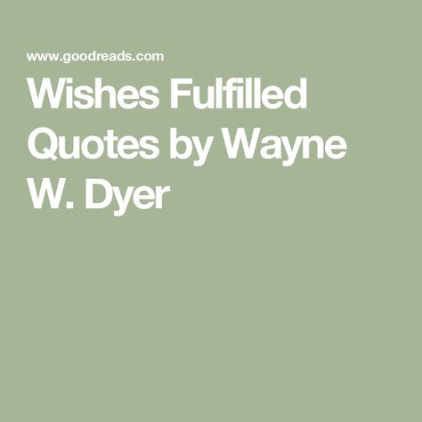 Wishes Fulfilled Quotes by Wayne W. Dyer Fulfilled Quotes, Self Concept, Wayne Dyer, Inside Job, Sharing Quotes, Magic Words, Say Anything, Flash Cards, Community Group