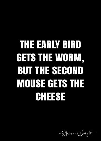 The early bird gets the worm, but the second mouse gets the cheese – Steven Wright Quote QWOB Collection. Search for QWOB with the quote or author to find more quotes in my style… • Millions of unique designs by independent artists. Find your thing. Quirky Quotes Unique, Early Bird Quotes, Birds Quotes, Mouse Quotes, Text Msg, Early Bird Gets The Worm, Steven Wright, White Quote, Bird Quotes