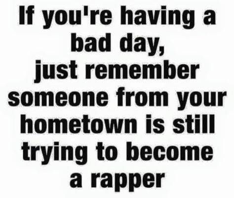 Someone from your hometown is still trying to become a rapper. Best Advice Quotes, Little Things Quotes, Life Quotes To Live By, Smiles And Laughs, Advice Quotes, Cheer You Up, Having A Bad Day, E Card, Bad Day