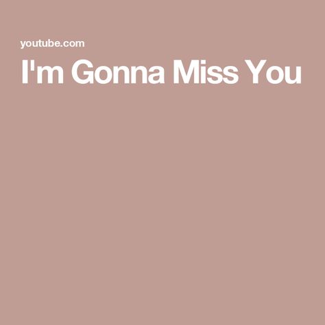 I'm Gonna Miss You I’m Gonna Miss You, Im Gonna Miss You, Farewell Message, Gonna Miss You, Ill Miss You, Missing U, Soft Life, Life Thoughts, Miss You