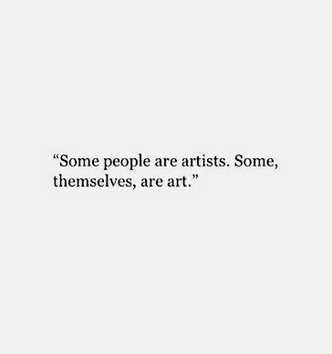 "Some people are artists. Some, themselves, are art." Artsy quote. Art And Poetry Quotes, Quotes By Artists Inspiration, Some People Are Artists Some Are Art, Poetry For Artists, Artistic Soul Quotes, Quote About Artists, Wise Sayings Wisdom, Qoutes About Artists, Quotes About Wise People