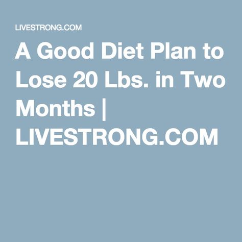 A Good Diet Plan to Lose 20 Lbs. in Two Months | LIVESTRONG.COM Good Diet, Balanced Diet Plan, Fat Burning Supplements, Weight Tips, Lose 15 Pounds, Best Diet Plan, Lose Pounds, Lose 20 Lbs, Lose 20 Pounds