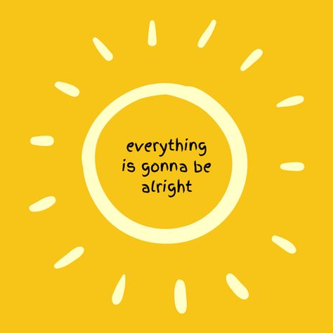 You Will Be Alright, It's Gonna Be Alright, Every Little Thing Is Gonna Be Alright, Be Yourself Aesthetic, Everythings Gonna Be Alright, Everything Gonna Be Alright, It Will Be Alright, Everything Is Gonna Be Alright, It Will Be Ok Quotes