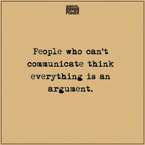 People who can't communicate think everything is an argument How People Talk To You Quotes, People Who Cant Communicate Quotes, People Who Think You Are Arguing, People Who Don’t Know How To Communicate, People Who Think Everything Is An Argument, Quotes About People Who Think They Know Everything, Everything Is An Argument, People Who Can’t Communicate, Poor Communication Quotes