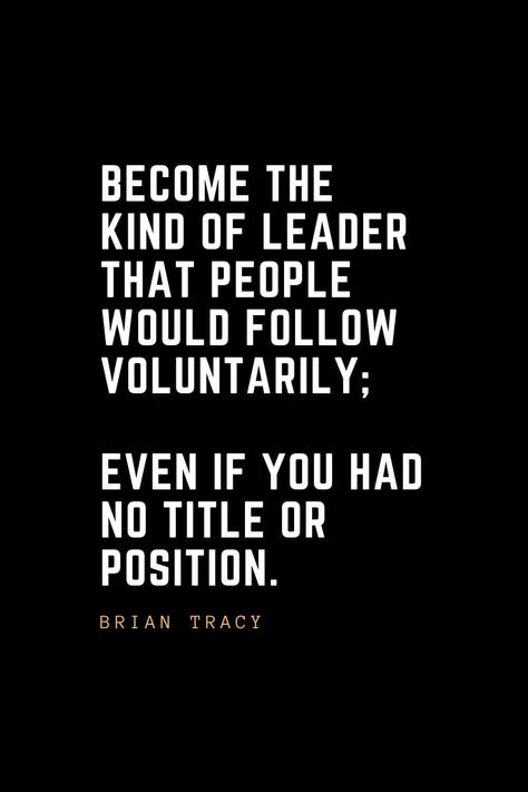 Leadership Quotes (19): Become the kind of leader that people would follow voluntarily; even if you had no title or position. — Brian Tracy Great Leadership Quotes Wise Words, Leader Aesthetic, Leadership Quotes Work, Work Ethics, Quotes Work, Manager Quotes, Leadership Quotes Inspirational, Leadership Inspiration, Leader Quotes