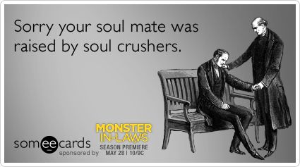 Funny Monster In-Laws Ecard: Sorry your soul mate was raised by soul crushers. Worst Mother In Law Quotes, Evil Mother In Law, Monster In Law, Law Quotes, Funny Monsters, Marriage Humor, Funny Picture, In Laws, Can't Stop Laughing