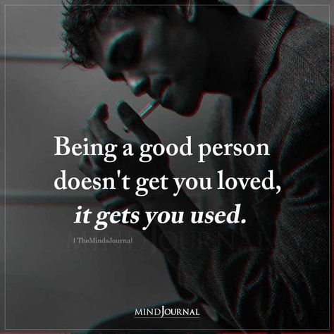 Being a good person doesn’t get you loved, it gets you used. #lifelessons #lifequotes Being A Good Person Doesnt Get You Loved, Real Person Quotes, People Use You Quotes, Good Person Quotes, Being A Good Person, I Hate Love, Romantic Quotes For Her, The Minds Journal, Villain Quote