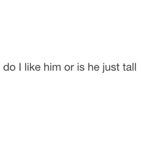 There's a guy taller than my brother at my school and I am legitimately confused as to wether I like him or just think he's cute because he is tall.... Help Tall Boys Quotes, When He's Taller Than You, A Knife Are You Flirting With Me, That One Guy, He Likes Another Girl, I'm Not Into Short Guys, I Think I Like Him, Tall Bf, I Like Him Quotes