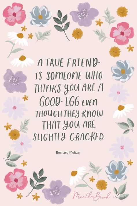 A handwritten friendship quote surrounded by illustrated flowers that reads ‘A true friend is someone who thinks you are a good egg even though they know that you are slightly cracked. Bernard Meltzer’ Saying About Friendship, Thank You Dear Friend, Flowers And Friendship Quotes, Friend Appreciation Quotes, Thinking Of You Quotes Friendship, Godly Friendship Quotes, Christian Friendship Quotes, Quote About Friendship, Funny Friendship Quotes