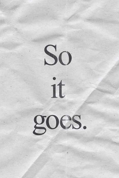 so it goes. Slaughterhouse Five, So It Goes, Kurt Vonnegut, More Than Words, Note To Self, The Words, Great Quotes, Beautiful Words, Inspirational Words