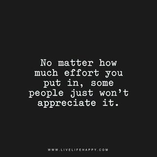 No Matter How Much Effort You | Live Life Quotes, Love Life Quotes, Live Life Happy | Bloglovin Quotes About Effort, Takers Quotes, Appreciate You Quotes, Not Appreciated, 21 Quotes, Effort Quotes, Matter Quotes, Live Life Happy, Inspirtional Quotes