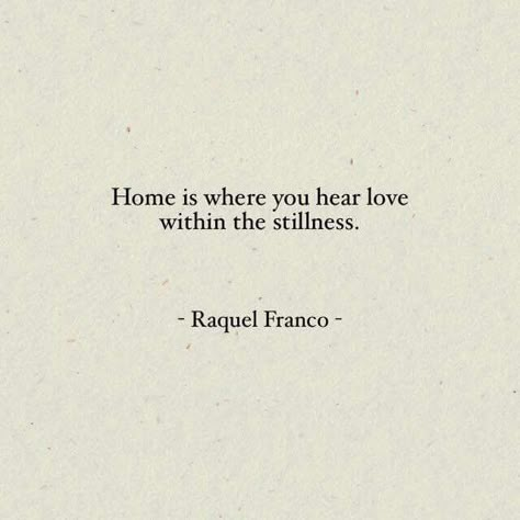 Home is where you hear love within the stillness. -Raquel Franco Stay Gold, Home Is Where, Wonderful Words, What’s Going On, A Quote, Powerful Words, Pretty Words, The Words, Great Quotes