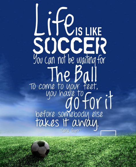 Life is like soccer, you can not be waiting for the ball to come to your feet, you have to go for it before somebody else takes it away. Soccer Sayings For Posters, Soccer Quotes Inspirational, Soccer Yearbook, Funny Soccer Quotes, Soccer Motivational Quotes, Soccer Coach Quotes, Goalkeeper Quotes, Soccer Sayings, Soccer Player Quotes