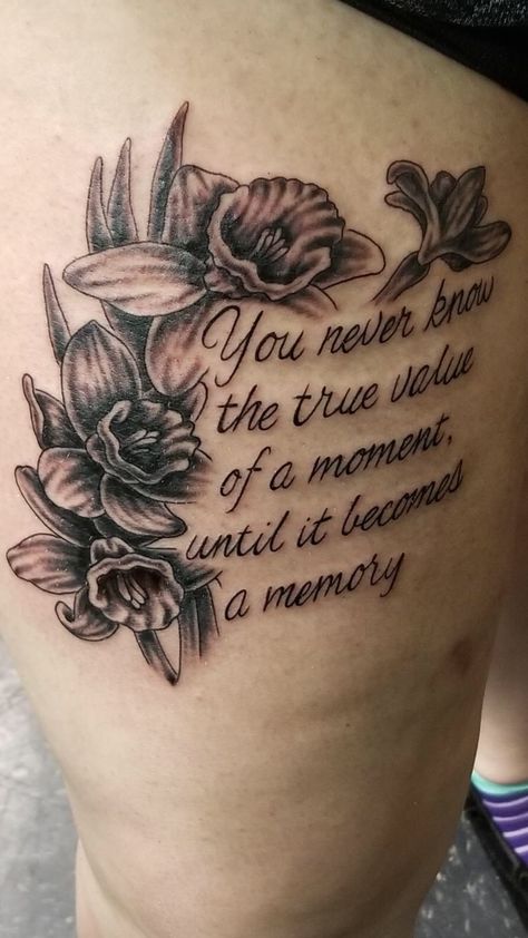 Daffodils tattoo  You never know the true value of a moment until it becomes a memory Losing Loved Ones Tattoo, Thigh Tattoos For Lost Loved One, In Loving Memory Tattoos Boyfriends, In Memory Quotes Tattoos, Tattoo Quotes About Losing A Loved One, Tattoos For Moms In Heaven, Tattoo Ideas For Losing Your Brother, Grandfather Memorial Tattoos Ideas, I’m Memory Of Mom Tattoos