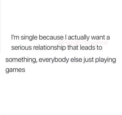 I'm single because I actually want a serious relationship that leads to something, everybody else just playing games. I Just Want Real Love Quotes, I Want My Own Person Quotes, I Just Want A Good Man Quotes, My Next Relationship Quotes I Want, I Just Want Something Real Quotes, I Just Want Something Real, What I’m Looking For In A Relationship, I Want A Serious Relationship Quotes, I Want Relationship Quotes