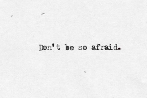 Don't be so afraid I'm Afraid Quotes, Dont Be Afraid Quotes, Afraid Quotes, Books 2024, Be Not Afraid, Typewriter Quotes, 2024 Moodboard, Dont Be Scared, Be Right Back