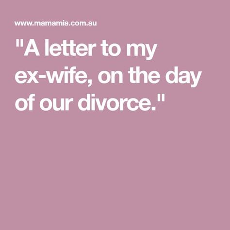 "A letter to my ex-wife, on the day of our divorce." Ex Wife Quotes, Ex Husband Quotes, Neglect Quotes, Husband Wants Divorce, Letter To My Ex, Divorce Wife, Love My Wife Quotes, Letters To My Husband, Couple Advice