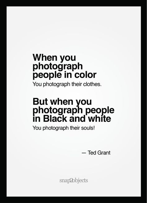 “When you photograph people in color, you photograph their clothes. But when you photograph people in Black and white, you photograph their souls!” ― Ted Grant Now I finally get it. Maybe be… Camera Quilt, Black Beauty Quotes, White Color Quotes, People In Black And White, Photographer Quotes, Patience Quotes, Black & White Quotes, Photography Quotes, Lovers Quotes